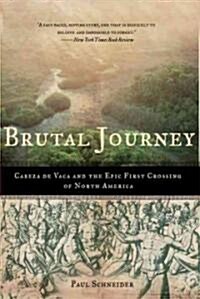 Brutal Journey: Cabeza de Vaca and the Epic First Crossing of North America (Paperback)