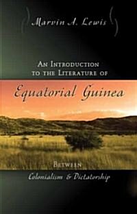 An Introduction to the Literature of Equatorial Guinea: Between Colonialism and Dictatorship Volume 1 (Paperback)