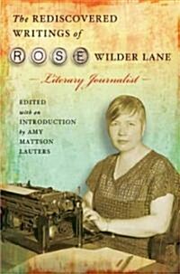 The Rediscovered Writings of Rose Wilder Lane: Literary Journalist (Hardcover)