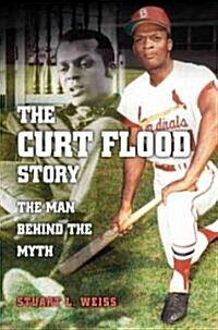 The Curt Flood Story: The Man Behind the Myth (Hardcover)