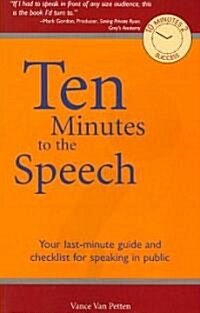 Ten Minutes to the Speech: Your Last-Minute Guide and Checklist for Speaking in Public (Paperback)