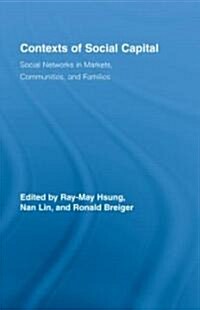 Contexts of Social Capital : Social Networks in Markets, Communities and Families (Hardcover)