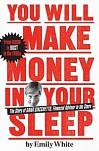 You Will Make Money in Your Sleep: The Story of Dana Giacchetto, Financial Adviser to the Stars (Hardcover)