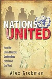 Nations United: How the United Nations Is Undermining Israel and the West (Hardcover)