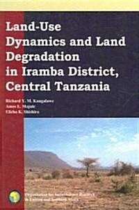 Land-Use Dynamics and Land Degradation in Iramba District, Central Tanzania (Paperback)