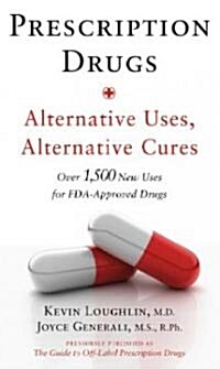 Prescription Drugs: Alternative Uses, Alternative Cures: Over 1,500 New Uses for FDA-Approved Drugs (Mass Market Paperback)