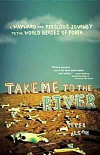 Take Me to the River: A Wayward and Perilous Journey to the World Series of Poker (Paperback)