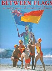 Between the Flags: One Hundred Years of Australian Surf Lifesaving (Paperback)