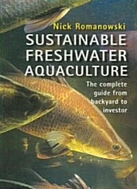 Sustainable Freshwater Aquacultures: The Complete Guide from Backyard to Investor (Paperback)