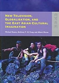 New Television, Globalisation, and the East Asian Cultural Imagination (Paperback)