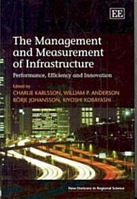 The Management and Measurement of Infrastructure : Performance, Efficiency and Innovation (Hardcover)