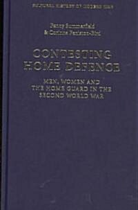 Contesting Home Defence : Men, Women and the Home Guard in the Second World War (Hardcover)