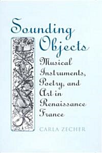 Sounding Objects: Musical Instruments, Poetry, and Art in Renaissance France (Hardcover)