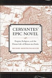 Cervantes Epic Novel: Empire, Religion, and the Dream Life of Heroes in Persiles (Hardcover)