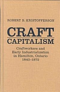 Craft Capitalism: Craftsworkers and Early Industrialization in Hamilton, Ontario (Hardcover, 2)