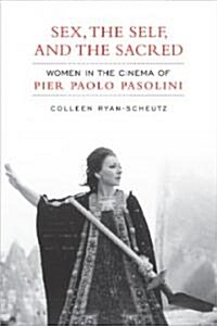 Sex, the Self and the Sacred: Women in the Cinema of Pier Paolo Pasolini (Hardcover)