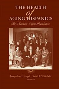 The Health of Aging Hispanics: The Mexican-Origin Population (Hardcover, 2007)
