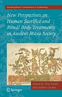 New Perspectives on Human Sacrifice and Ritual Body Treatments in Ancient Maya Society (Hardcover)