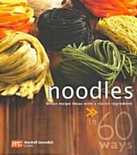 Noodles in 60 Ways: Great Recipe Ideas with a Classic Ingredient (Paperback)
