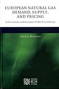 European Natural Gas Demand, Supply, and Pricing : Cycles, Seasons, and the Impact of LNG Price Arbitrage (Hardcover)