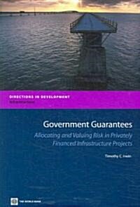 Government Guarantees: Allocating and Valuing Risk in Privately Financed Infrastructure Projects (Paperback)