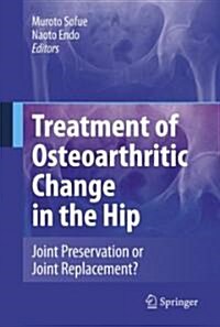 Treatment of Osteoarthritic Change in the Hip: Joint Preservation or Joint Replacement? (Hardcover)
