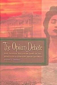 The Opium Debate and Chinese Exclusion Laws in the Nineteenth-century American West (Hardcover)