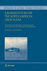 A Biomass Future for the North American Great Plains: Toward Sustainable Land Use and Mitigation of Greenhouse Warming (Hardcover, 2007)