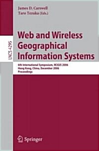 Web and Wireless Geographical Information Systems: 6th International Symposium, W2gis 2006, Hong Kong, China, December 4-5, 2006, Proceedings (Paperback, 2006)