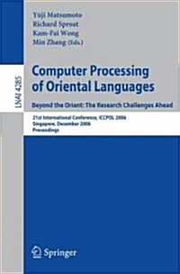 Computer Processing of Oriental Languages. Beyond the Orient: The Research Challenges Ahead: 21st International Conference, Iccpol 2006, Singapore, De (Paperback, 2006)