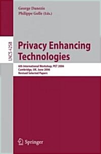 Privacy Enhancing Technologies: 6th International Workshop, Pet 2006, Cambridge, UK, June 28-30, 2006, Revised Selected Papers (Paperback, 2006)