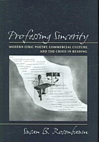 Professing Sincerity: Modern Lyric Poetry, Commercial Culture, and the Crisis in Reading (Hardcover)