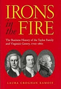 Irons in the Fire: The Business History of the Tayloe Family and Virginias Gentry, 1700-1860 (Hardcover)