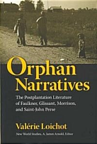 Orphan Narratives: The Postplantation Literature of Faulkner, Glissant, Morrison, and Saint-John Perse (Paperback)