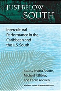 Just Below South: Intercultural Performance in the Caribbean and the U.S. South (Paperback)