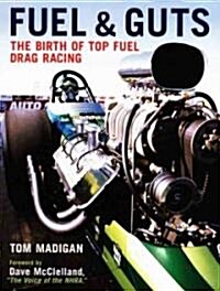 Fuel and Guts: The Birth of Top Fuel Drag Racing (Hardcover)