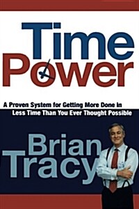 Time Power: A Proven System for Getting More Done in Less Time Than You Ever Thought Possible (Paperback)