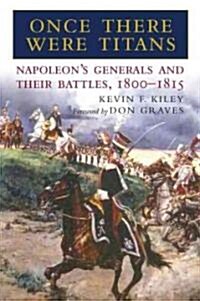 Once There Were Titans: Napoleons Generals and Their Battles 1800-1815 (Hardcover, Annotated ed)
