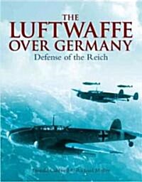 The Luftwaffe Over Germany : The Defense of the Reich (Hardcover)