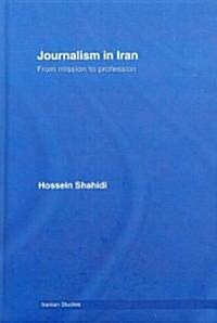 Journalism in Iran : From Mission to Profession (Hardcover)
