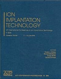 ion Implantation Technology: 16th International Conference on Ion Implantation Technology; IIT 2006 (Hardcover)