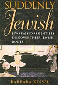 Suddenly Jewish: Jews Raised as Gentiles Discover Their Jewish Roots (Paperback)