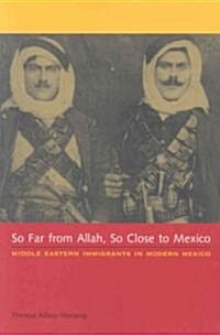 So Far from Allah, So Close to Mexico: Middle Eastern Immigrants in Modern Mexico (Paperback)