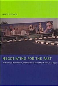 Negotiating for the Past: Archaeology, Nationalism, and Diplomacy in the Middle East, 1919-1941 (Paperback)