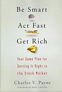 Be Smart, ACT Fast, Get Rich: Your Game Plan for Getting It Right in the Stock Market (Hardcover)