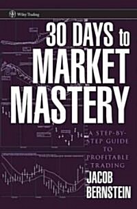 30 Days to Market Mastery : A Step by Step Guide to Profitable Trading (Hardcover)