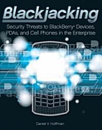 Blackjacking : Security Threats to BlackBerry Devices, PDAs, and Cell Phones in the Enterprise (Paperback)