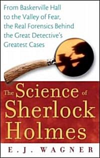 The Science of Sherlock Holmes : From Baskerville Hall to the Valley of Fear, the Real Forensics Behind the Great Detectives Greatest Cases (Paperback)