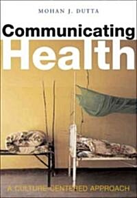 Communicating Health : A Culture-centered Approach (Hardcover)