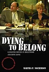 Dying to Belong: Gangster Movies in Hollywood and Hong Kong (Hardcover)